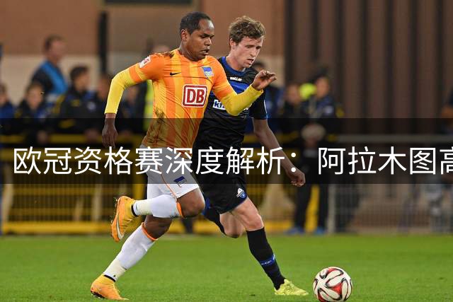 欧冠资格赛深度解析：阿拉木图高原主场迎战残阵奥莫尼亚